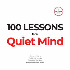 100 Lessons for a Quiet Mind: Calm your thoughts, focus your energy, and transform your days Audibook, by Mohammed Joynal Abedin