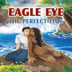 Eagle Eye: The Perfect Time Audibook, by Arthur Chase
