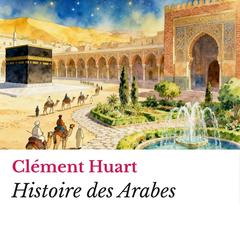Histoire des Arabes Audibook, by Clément Huart