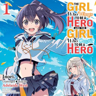 The Girl Who Wants to Be a Hero and the Girl Who Ought to Be a Hero, Vol. 1 Audibook, by Inori. 