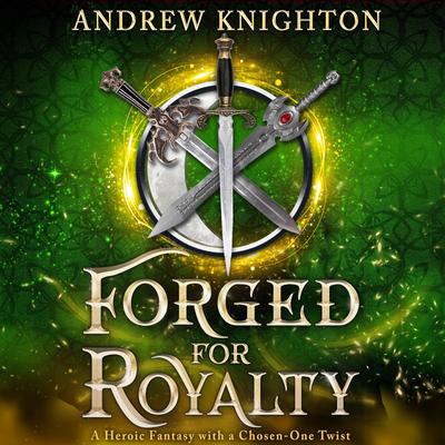 Forged for Royalty: A Heroic Fantasy with a Chosen-One Twist Audibook, by Andrew Knighton