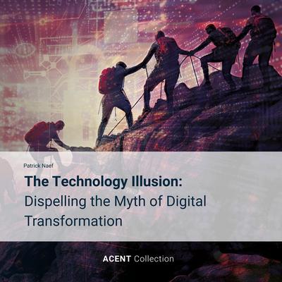 The Technology Illusion: Dispelling the Myth of Digital Transformation Audibook, by Patrick Naef