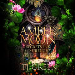 Amber Moon: Secrets, Ink, and Firelight: Paranormal Witch Fiction Audibook, by TJ Green