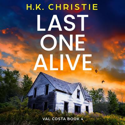 Last One Alive: A heart-stopping and completely unputdownable crime thriller Audibook, by H.K. Christie