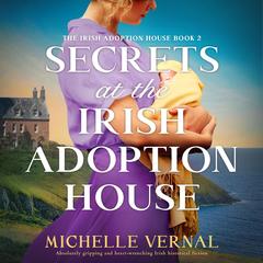 Secrets at the Irish Adoption House: Absolutely gripping and heart-wrenching Irish historical fiction Audibook, by Michelle Vernal