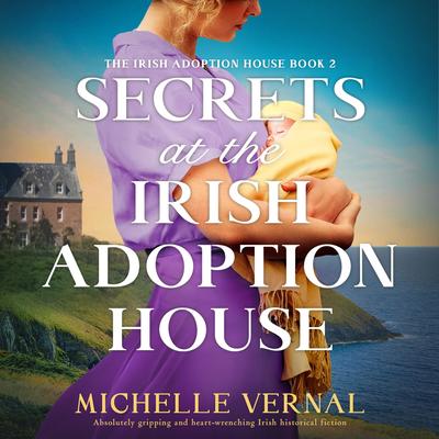 Secrets at the Irish Adoption House: Absolutely gripping and heart-wrenching Irish historical fiction Audibook, by Michelle Vernal