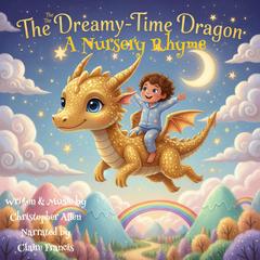 The Dreamy Time Dragon: A Nursery Rhyme Audibook, by Christopher Allen