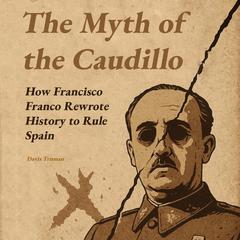 The Myth of the Caudillo: How Francisco Franco Rewrote History to Rule Spain Audibook, by Davis Truman