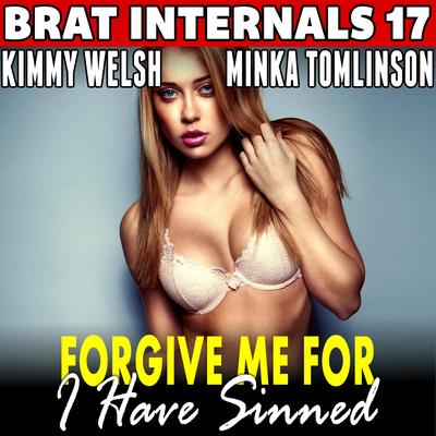 Forgive Me For I Have Sinned : Brat Internals 17: Religious Erotica Pregnancy Erotica Brat Erotica Age Gap Erotica Audibook, by Kimmy Welsh