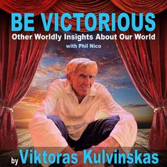 BE VICTORIOUS!: OTHER WORDLY INSIGHTS ABOUT OUR WORLD Audibook, by Viktorus  Kulvinskas
