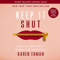 Keep It Shut: What to Say, How to Say It, and When to Say Nothing at All (Updated and   Expanded, Including a Bonus 10-Day Devotional) Audibook, by Karen Ehman