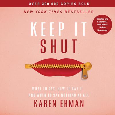 Keep It Shut: What to Say, How to Say It, and When to Say Nothing at All (Updated and   Expanded, Including a Bonus 10-Day Devotional) Audibook, by Karen Ehman