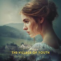 The Village of Youth Audibook, by Bessie Hatton