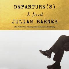 Departure(s): A Novel Audibook, by Julian Barnes
