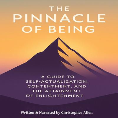 The Pinnacle of Being: TA Guide to Self-Actualization, Contentment, and the Attainment of Enlightenment Audibook, by Christopher Allen