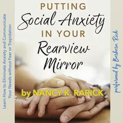 Putting Social Anxiety in Your Rearview Mirror: Learn How to Eliminate Anxiety and Communicate Your Needs without Fear or Trepidation Audibook, by Nancy K. Rarick