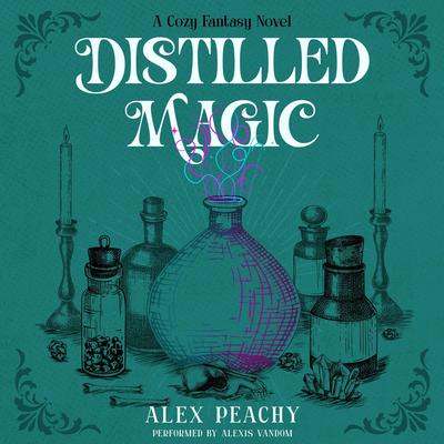 Distilled Magic: A Cozy Fantasy Novel Audibook, by Alex Peachy