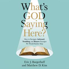 What's God Saying Here?: How to Navigate Awkward, Troubling, and Bizarre Passages We Would Rather Skip Audibook, by Eric J. Bargerhuff