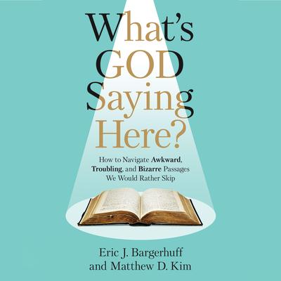 What's God Saying Here?: How to Navigate Awkward, Troubling, and Bizarre Passages We Would Rather Skip Audibook, by Eric J. Bargerhuff