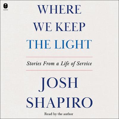 Where We Keep the Light: Stories from a Life of Service Audibook, by Josh Shapiro