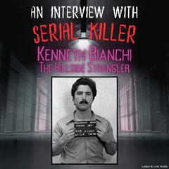 An Interview with Serial Killer Kenneth Bianchi, The Hillside Strangler Audibook, by Kenneth Bianchi
