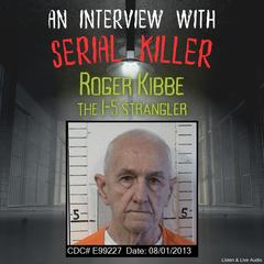 An Interview with Serial Killer Roger Kibbe, The I-5 Strangler Audibook, by Roger Kibbe