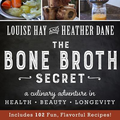 The Bone Broth Secret: A Culinary Adventure in Health, Beauty, and Longevity Audibook, by Louise Hay