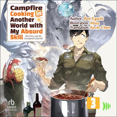 Campfire Cooking in Another World with My Absurd Skill: Volume 3: Beef Stew and the Unexplored Labyrinth Audibook, by Ren Eguchi