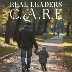 Real Leaders c.a.r.e. Audibook, by Morgan D’Arcy Pierse
