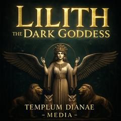 Lilith the Dark Goddess: Unveil Secret Esoteric Witchcraft Grimoire, with Meditations, Rituals and Rites to Unleash Your Inner Power Audibook, by Templum Dianae Media