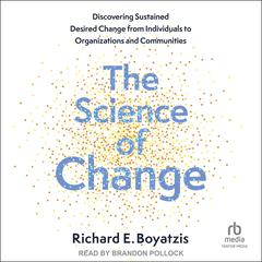 The Science of Change: Discovering Sustained, Desired Change from Individuals to Organizations and Communities Audibook, by Richard Boyatzis