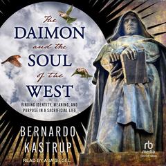 The Daimon and the Soul of the West: Finding identity, meaning, and purpose in a sacrificial life Audibook, by Bernardo Kastrup