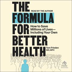 The Formula for Better Health: How to Save Millions of Lives--Including Your Own Audibook, by Tom Frieden
