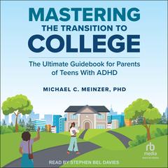Mastering the Transition to College: The Ultimate Guidebook for Parents of Teens With ADHD Audibook, by Michael C. Meinzer