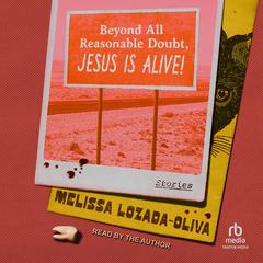 Beyond All Reasonable Doubt, Jesus Is Alive!: Stories Audibook, by Melissa Lozada-Oliva