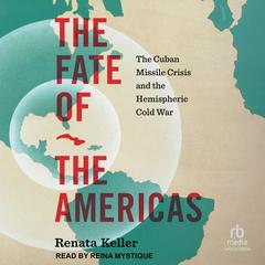 The Fate of the Americas: The Cuban Missile Crisis and the Hemispheric Cold War (InterConnections: The Global Twentieth Century) Audibook, by Renata Keller