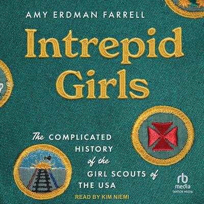 Intrepid Girls: The Complicated History of the Girl Scouts of the USA (A Ferris and Ferris Book) Audibook, by Amy Erdman Farrell