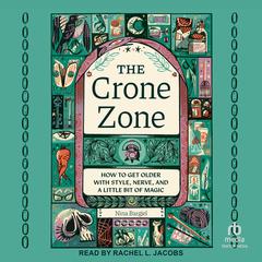 The Crone Zone: How to Get Older with Style, Nerve, and a Little Bit of Magic Audibook, by Nina Bargiel