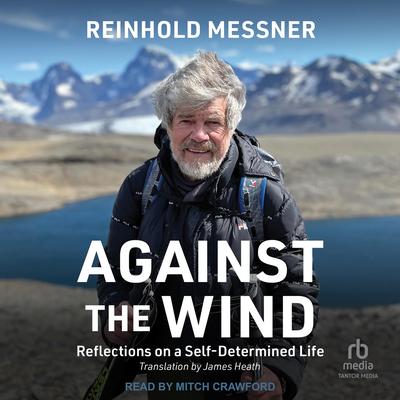 Against the Wind: Reflections on a Self-Determined Life Audibook, by Reinhold Messner