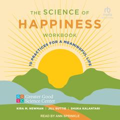 The Science of Happiness Workbook: 10 Practices for a Meaningful Life Audibook, by Greater Good Science Center