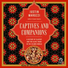 Captives and Companions: A History of Slavery and the Slave Trade in the Islamic World Audibook, by Justin Marozzi