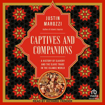 Captives and Companions: A History of Slavery and the Slave Trade in the Islamic World Audibook, by Justin Marozzi