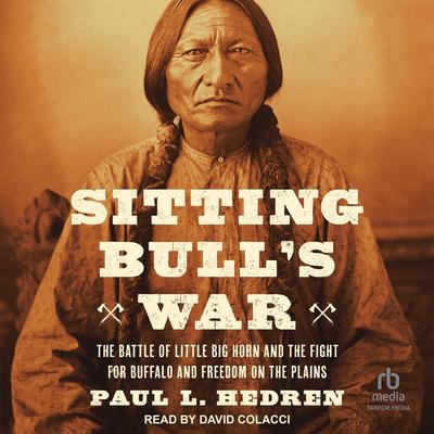 Sitting Bull's War: The Battle of Little Big Horn and the Fight for Buffalo and Freedom on the Plains Audibook, by Paul L. Hedren