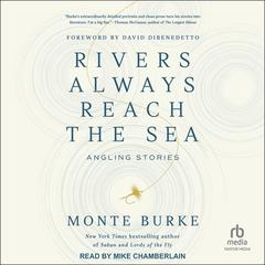 Rivers Always Reach the Sea: Angling Stories Audibook, by Monte Burke