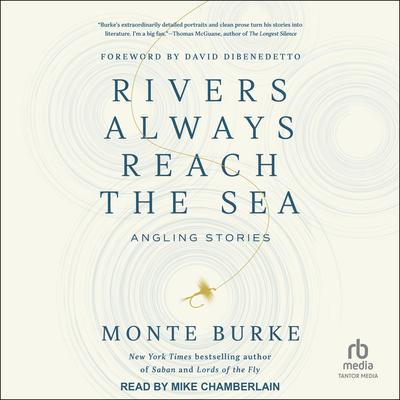Rivers Always Reach the Sea: Angling Stories Audibook, by Monte Burke