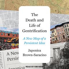 The Death and Life of Gentrification: A New Map of a Persistent Idea (Princeton Studies in Cultural Sociology) Audibook, by Japonica Brown-Saracino