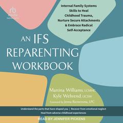 An IFS Reparenting Workbook: Internal Family Systems Skills to Heal Childhood Trauma, Nurture Secure Attachments, and Embrace Radical Self-Acceptance Audibook, by Kyle Wehrend, LICSW