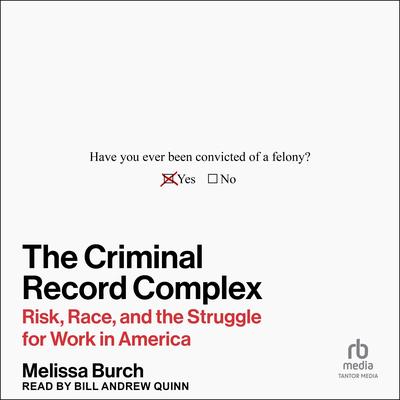 The Criminal Record Complex: Risk, Race, and the Struggle for Work in America Audibook, by Melissa Burch