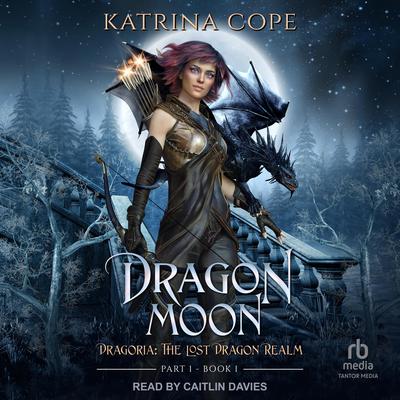 Dragon Moon: Part 1 Audibook, by Katrina Cope