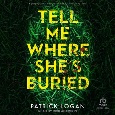 Tell Me Where She's Buried Audibook, by Patrick Logan